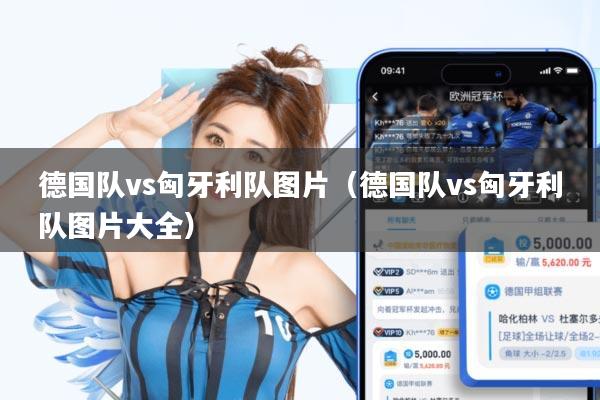 德国队vs匈牙利队图片(德国队vs匈牙利队图片大全)