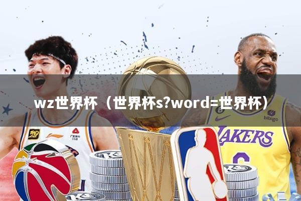 wz世界杯(世界杯s?word=世界杯)