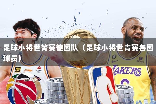 足球小将世箐赛德国队（足球小将世青赛各国球员）